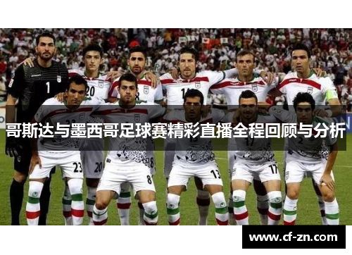 哥斯达与墨西哥足球赛精彩直播全程回顾与分析