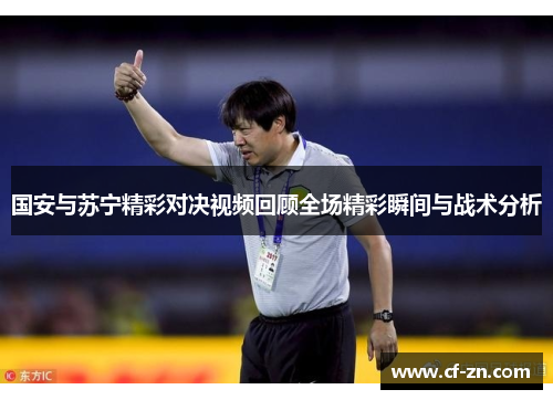 国安与苏宁精彩对决视频回顾全场精彩瞬间与战术分析