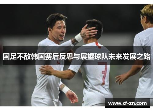 国足不敌韩国赛后反思与展望球队未来发展之路