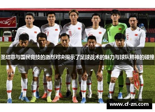 圣塔菲与国民竞技的激烈对决揭示了足球战术的魅力与球队精神的碰撞