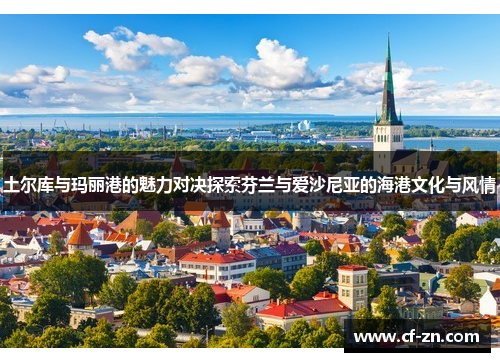 土尔库与玛丽港的魅力对决探索芬兰与爱沙尼亚的海港文化与风情