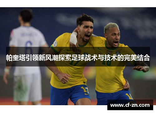 帕奎塔引领新风潮探索足球战术与技术的完美结合