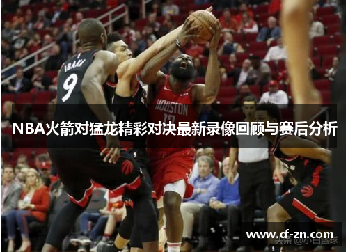 NBA火箭对猛龙精彩对决最新录像回顾与赛后分析