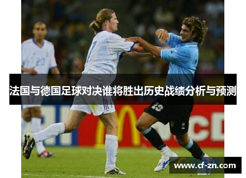 法国与德国足球对决谁将胜出历史战绩分析与预测